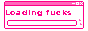 88x31 button reading 'Loading fucks...'